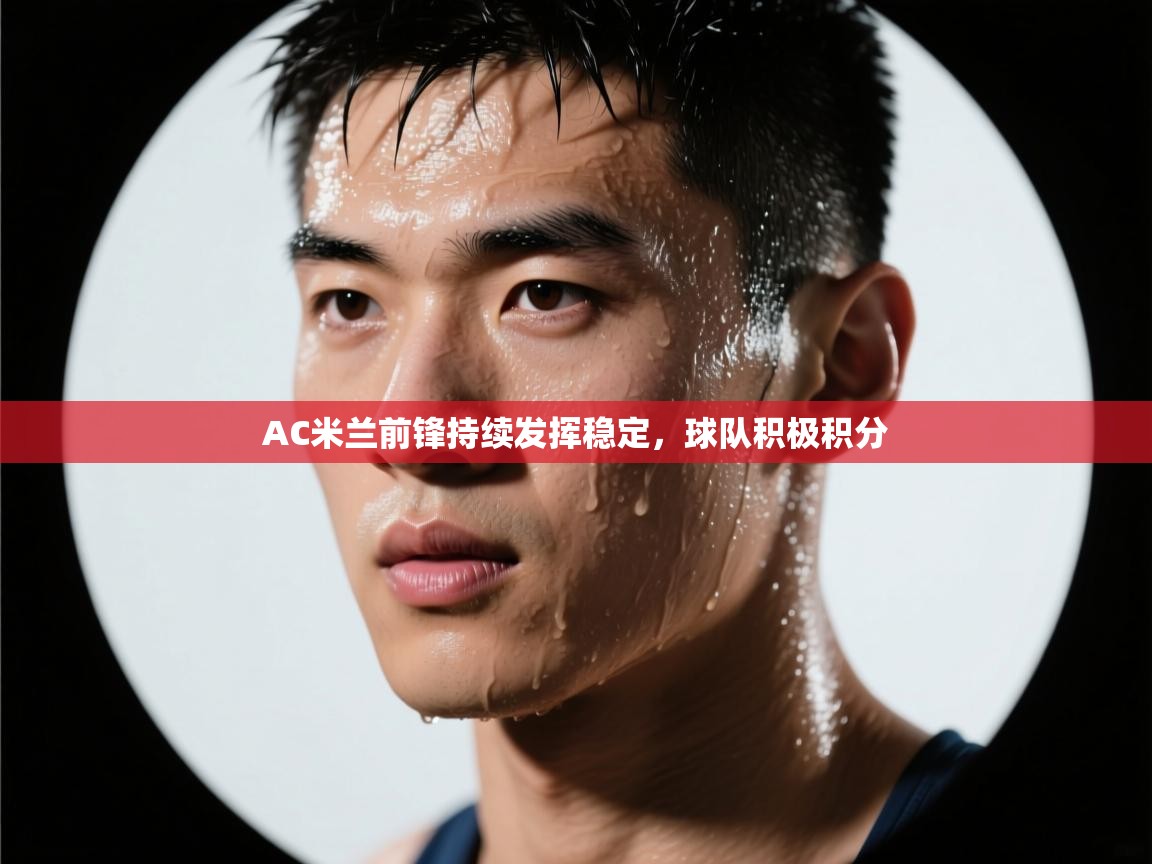 AC米兰前锋持续发挥稳定,球队积极积分 第1张