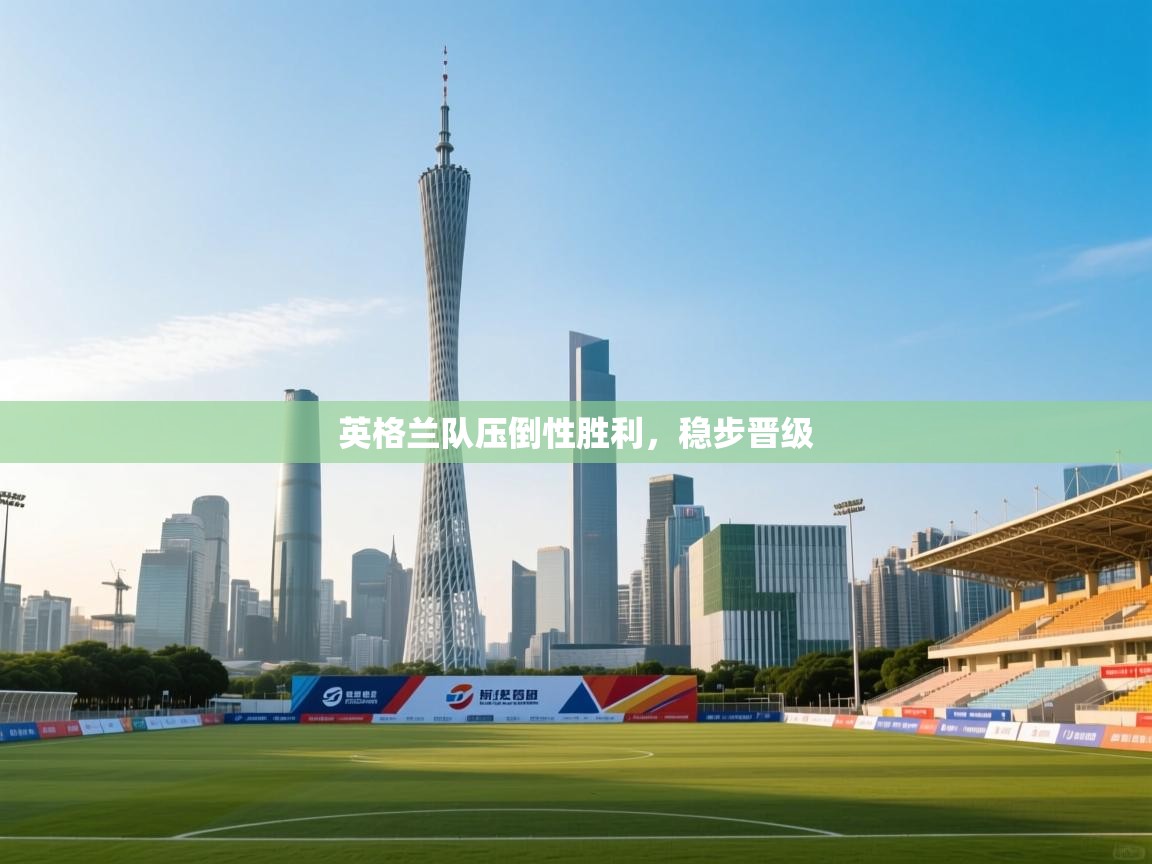 英格兰队压倒性胜利，稳步晋级  第1张